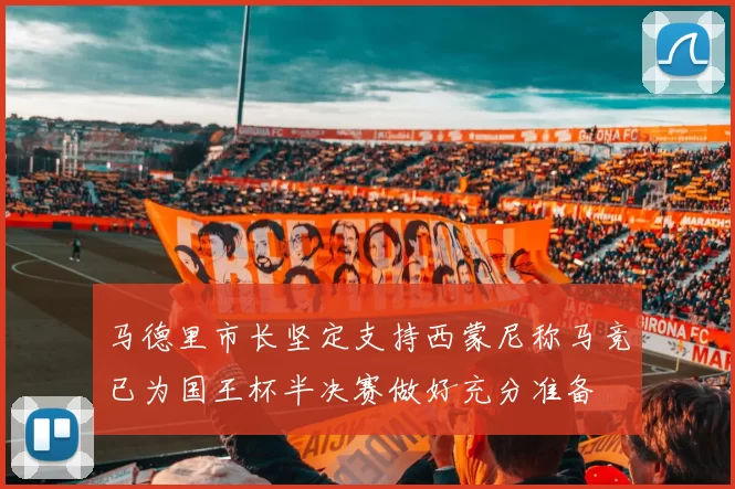 马德里市长坚定支持西蒙尼称马竞已为国王杯半决赛做好充分准备